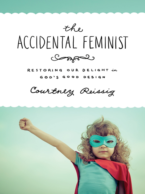 Title details for The Accidental Feminist by Courtney Reissig - Available
